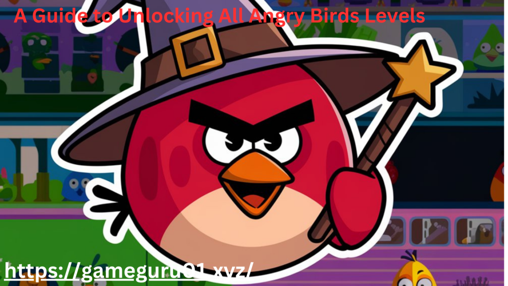 A Guide to Unlocking All Angry Birds Levels